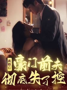 离婚后豪门前夫彻底失了控 第41-60集